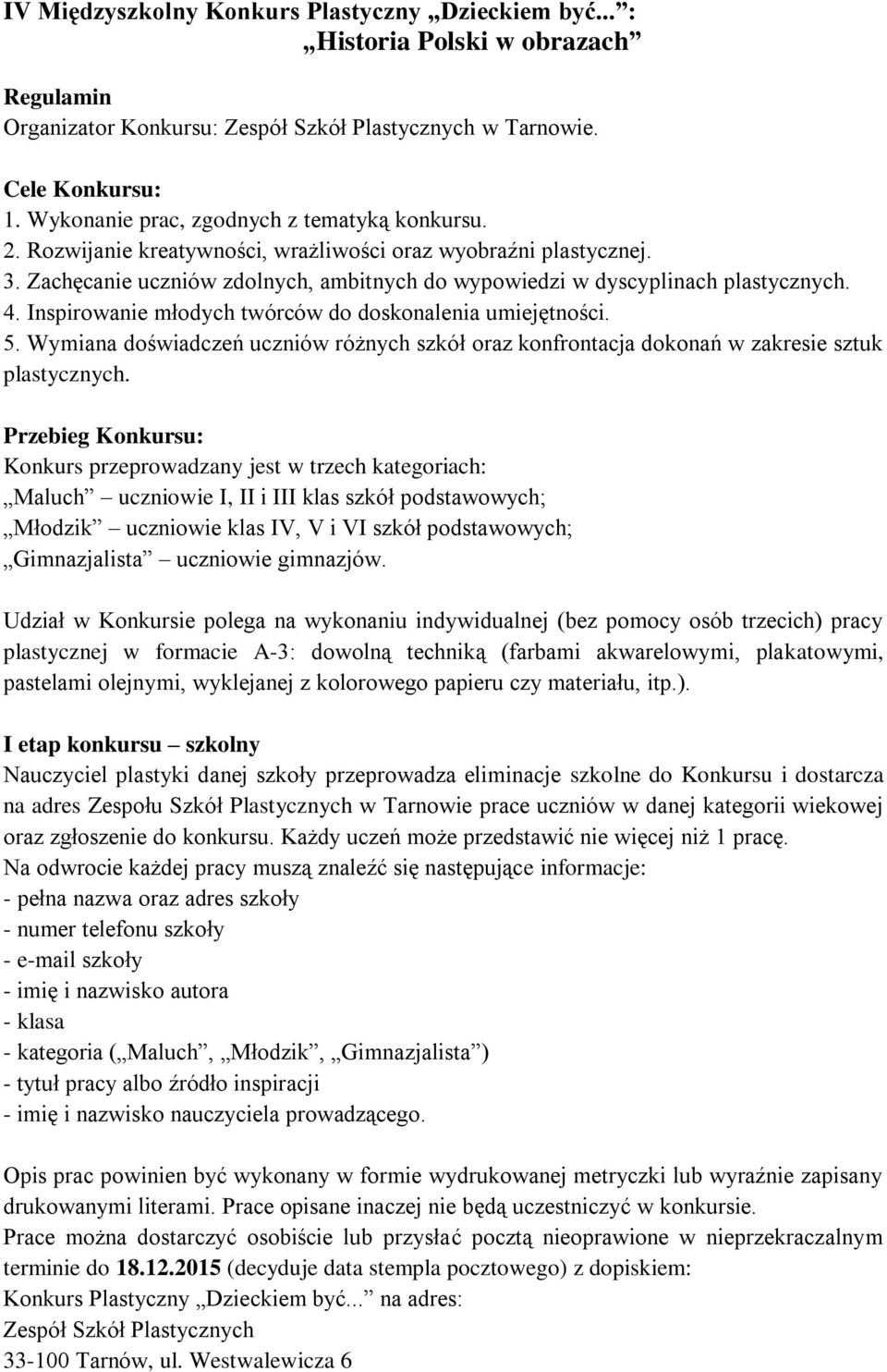 4. Inspirowanie młodych twórców do doskonalenia umiejętności. 5. Wymiana doświadczeń uczniów różnych szkół oraz konfrontacja dokonań w zakresie sztuk plastycznych.