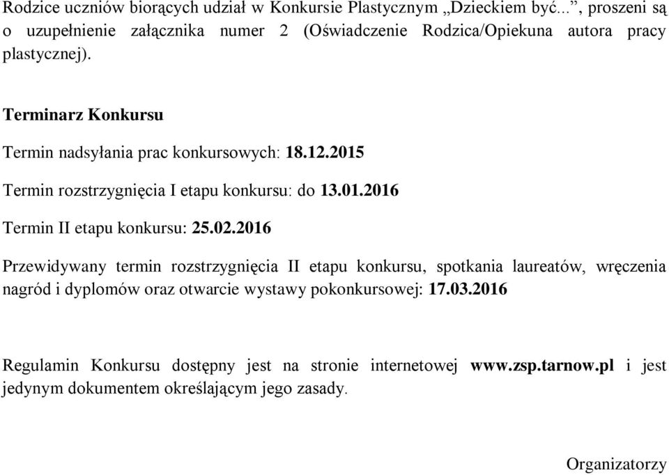 Terminarz Konkursu Termin nadsyłania prac konkursowych: 18.12.2015 Termin rozstrzygnięcia I etapu konkursu: do 13.01.2016 Termin II etapu konkursu: 25.02.