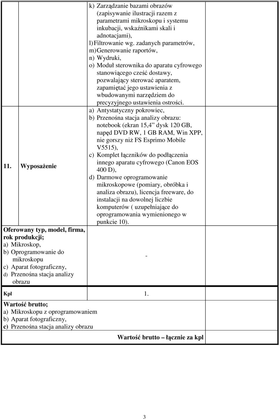 zadanych parametrów, m) Generowanie raportów, n) Wydruki, o) Moduł sterownika do aparatu cyfrowego stanowiącego cześć dostawy, pozwalający sterować aparatem, zapamiętać jego ustawienia z wbudowanymi