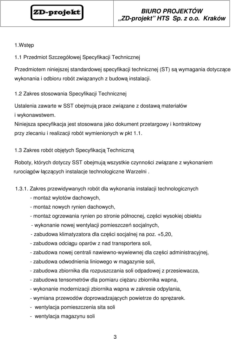 2 Zakres stosowania Specyfikacji Technicznej Ustalenia zawarte w SST obejmują prace związane z dostawą materiałów i wykonawstwem.