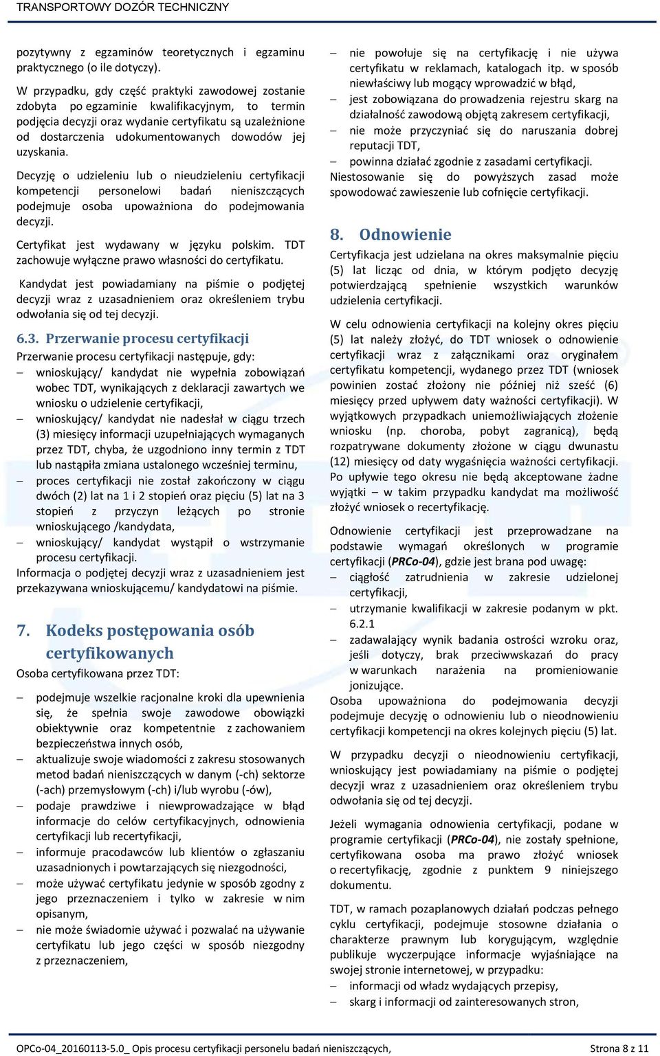 jej uzyskania. Decyzję o udzieleniu lub o nieudzieleniu certyfikacji kompetencji personelowi badań nieniszczących podejmuje osoba upoważniona do podejmowania decyzji.