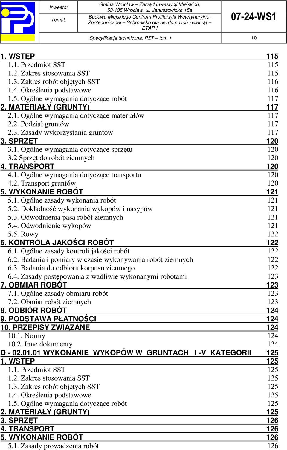 2 Sprzt do robót ziemnych 120 4. TRANSPORT 120 4.1. Ogólne wymagania dotyczce transportu 120 4.2. Transport gruntów 120 5. WYKONANIE ROBÓT 121 5.1. Ogólne zasady wykonania robót 121 5.2. Dokładno wykonania wykopów i nasypów 121 5.