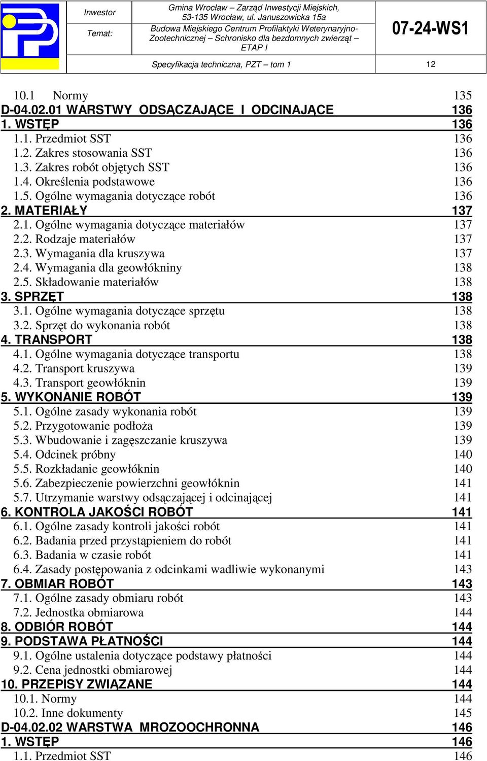 5. Składowanie materiałów 138 3. SPRZT 138 3.1. Ogólne wymagania dotyczce sprztu 138 3.2. Sprzt do wykonania robót 138 4. TRANSPORT 138 4.1. Ogólne wymagania dotyczce transportu 138 4.2. Transport kruszywa 139 4.