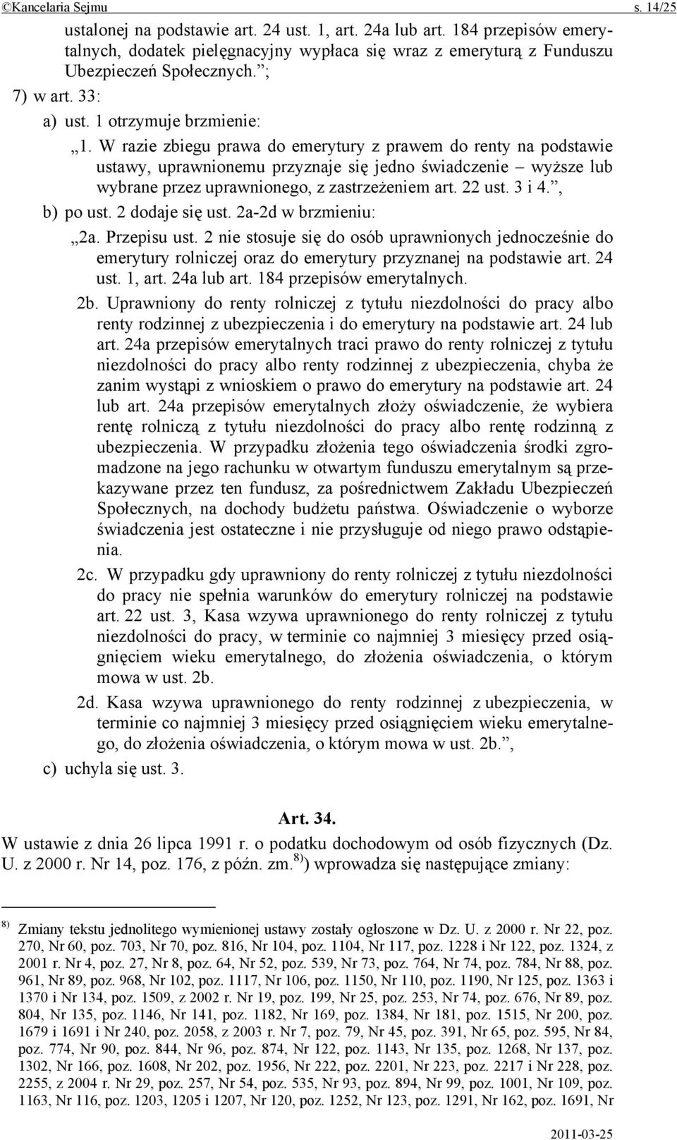 W razie zbiegu prawa do emerytury z prawem do renty na podstawie ustawy, uprawnionemu przyznaje się jedno świadczenie wyższe lub wybrane przez uprawnionego, z zastrzeżeniem art. 22 ust. 3 i 4.