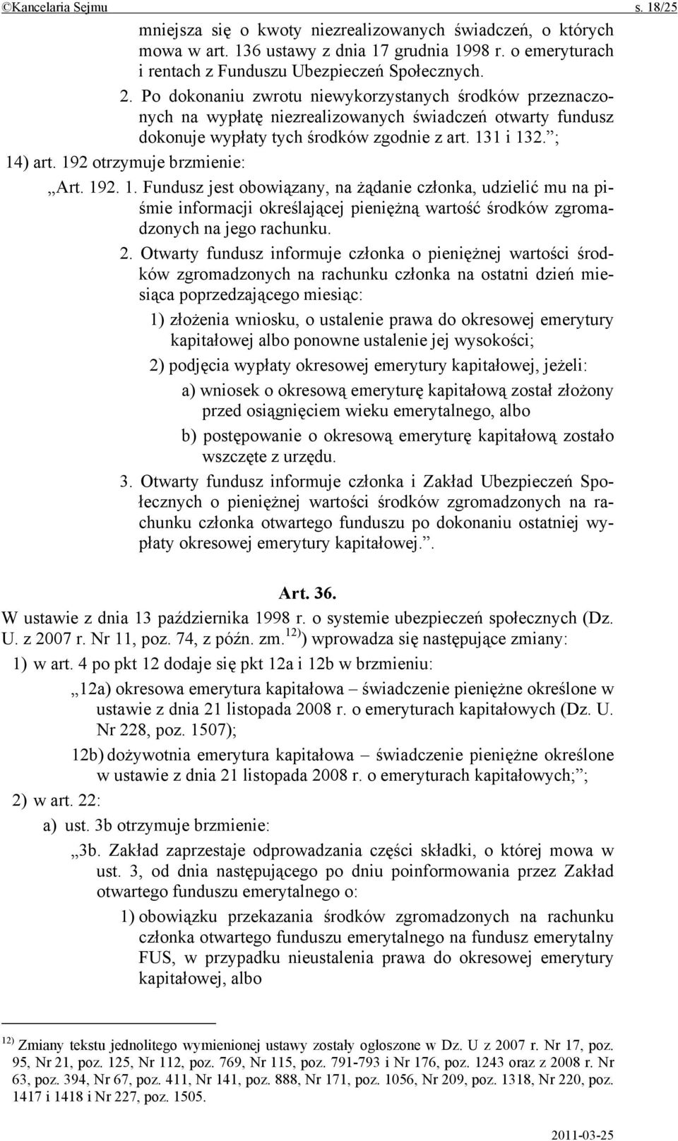 192 otrzymuje brzmienie: Art. 192. 1. Fundusz jest obowiązany, na żądanie członka, udzielić mu na piśmie informacji określającej pieniężną wartość środków zgromadzonych na jego rachunku. 2.