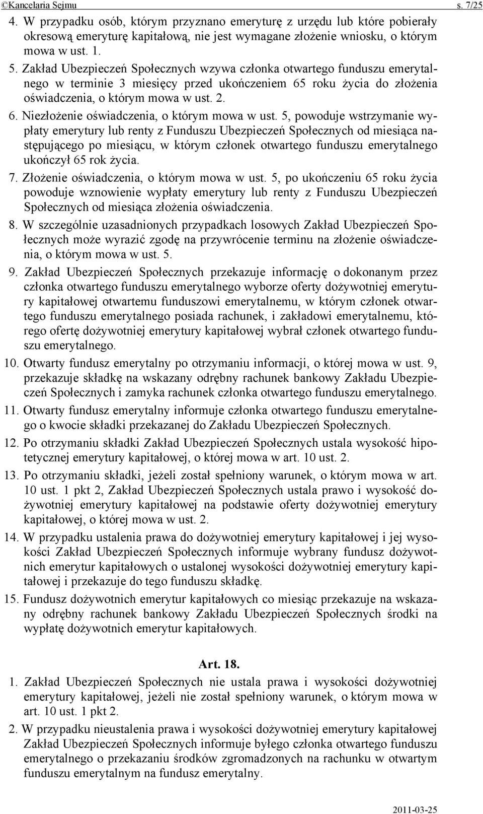 5, powoduje wstrzymanie wypłaty emerytury lub renty z Funduszu Ubezpieczeń Społecznych od miesiąca następującego po miesiącu, w którym członek otwartego funduszu emerytalnego ukończył 65 rok życia. 7.