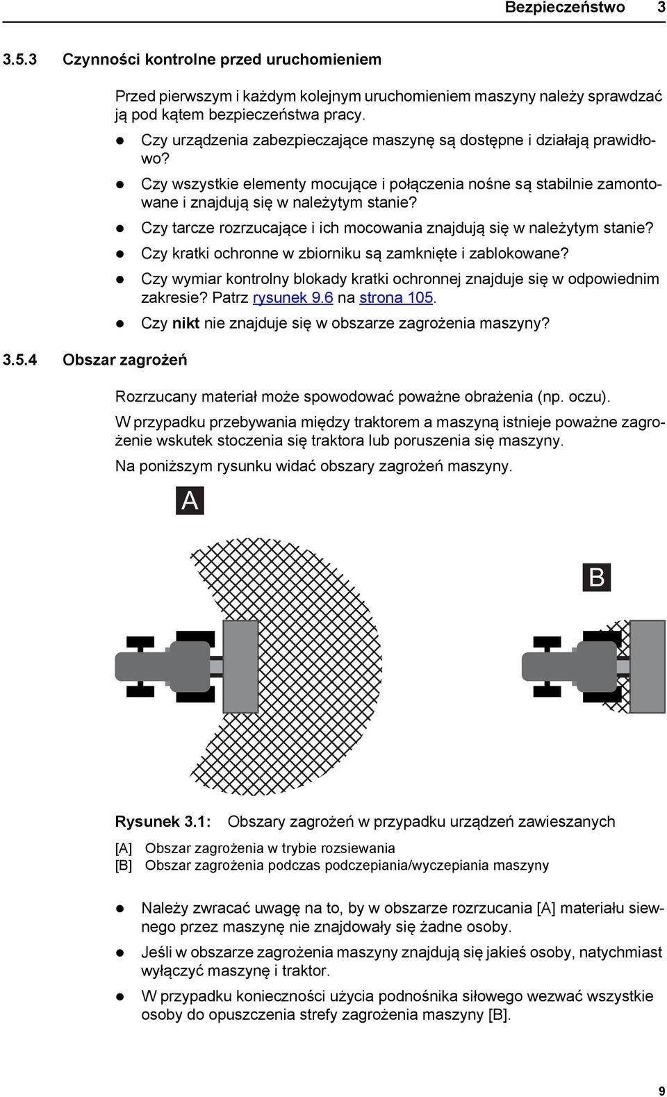 Czy tarcze rozrzucające i ich mocowania znajdują się wnależytym stanie? Czy kratki ochronne w zbiorniku są zamknięte i zablokowane?