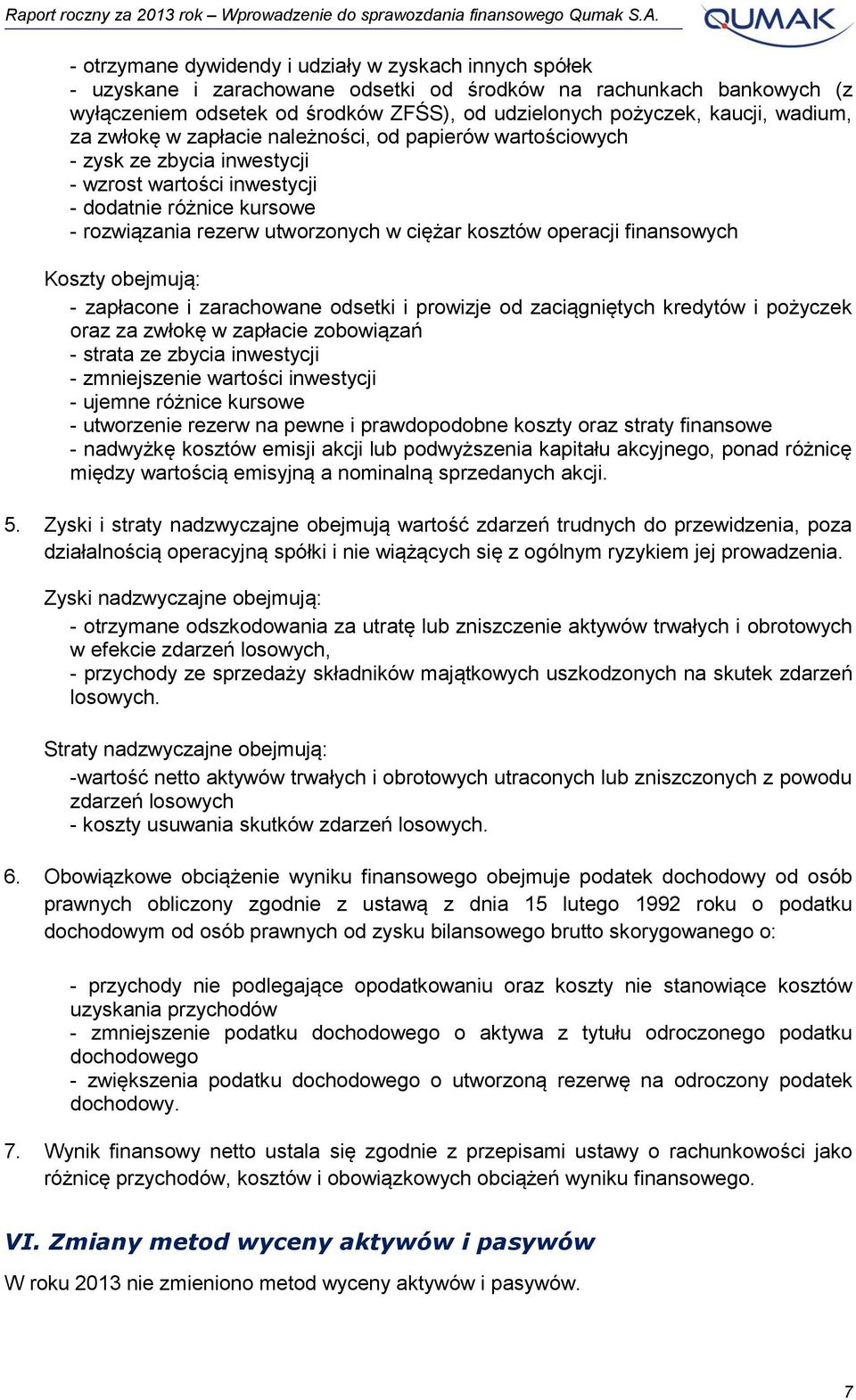 kosztów operacji finansowych Koszty obejmują: - zapłacone i zarachowane odsetki i prowizje od zaciągniętych kredytów i pożyczek oraz za zwłokę w zapłacie zobowiązań - strata ze zbycia inwestycji -