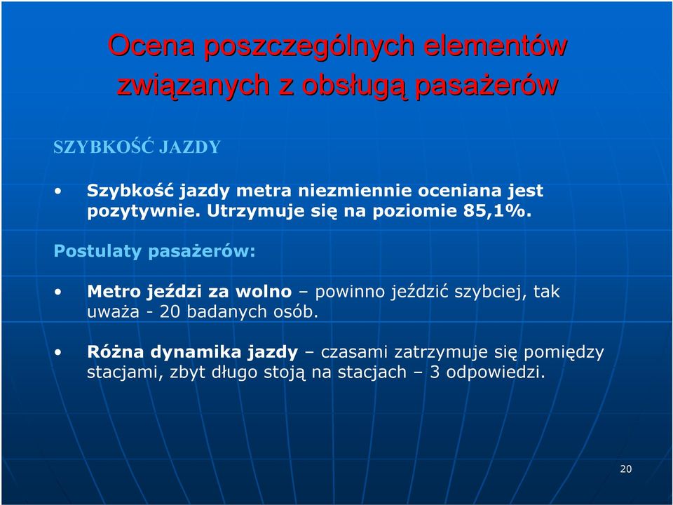 Postulaty pasażerów: Metro jeździ za wolno powinno jeździć szybciej, tak uważa - 20 badanych osób.