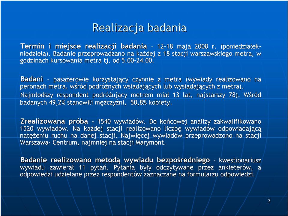 24.00. Badani pasażerowie korzystający czynnie z metra (wywiady realizowano na peronach metra, wśród w d podróżnych wsiadających lub wysiadających z metra).