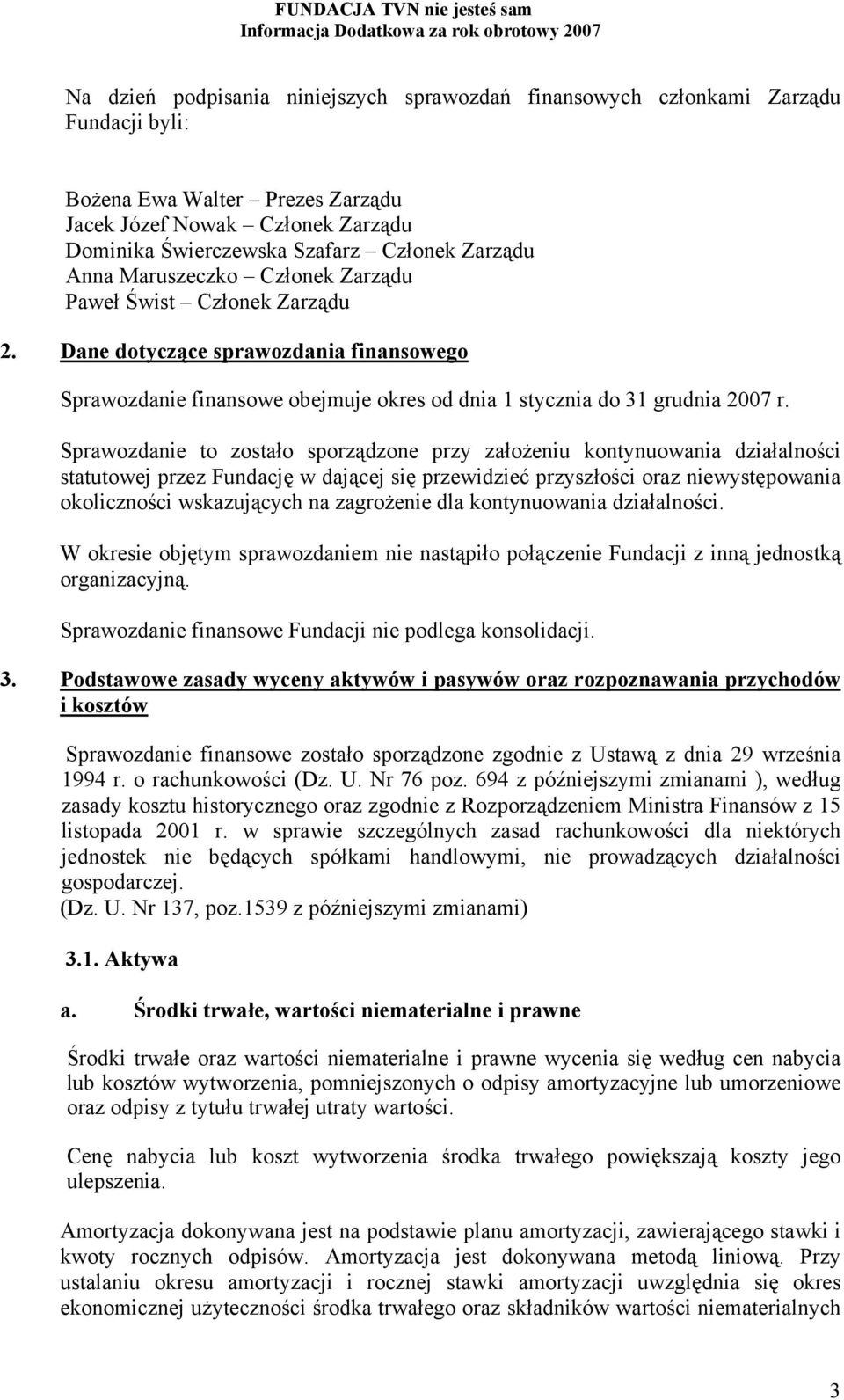 Sprawozdanie to zostało sporządzone przy założeniu kontynuowania działalności statutowej przez Fundację w dającej się przewidzieć przyszłości oraz niewystępowania okoliczności wskazujących na