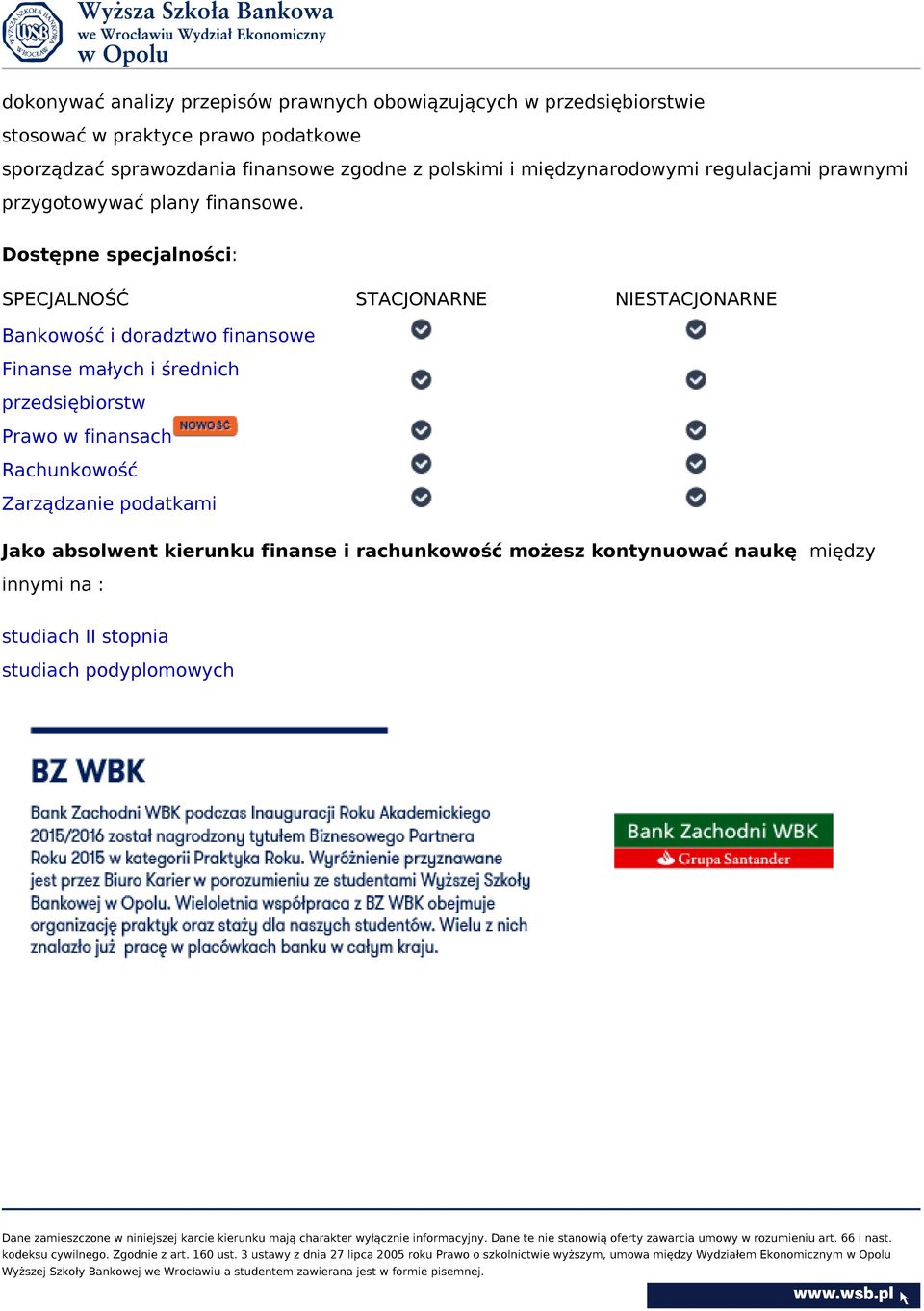 Dostępne specjalności: SPECJALNOŚĆ STACJONARNE NIESTACJONARNE Bankowość i doradztwo finansowe Finanse małych i średnich przedsiębiorstw