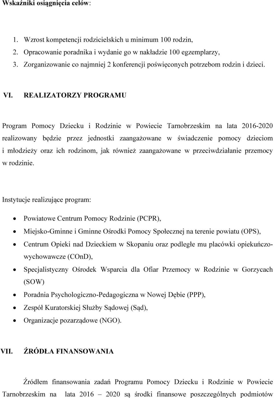 REALIZATORZY PROGRAMU Program Pomocy Dziecku i Rodzinie w Powiecie Tarnobrzeskim na lata 2016-2020 realizowany będzie przez jednostki zaangażowane w świadczenie pomocy dzieciom i młodzieży oraz ich