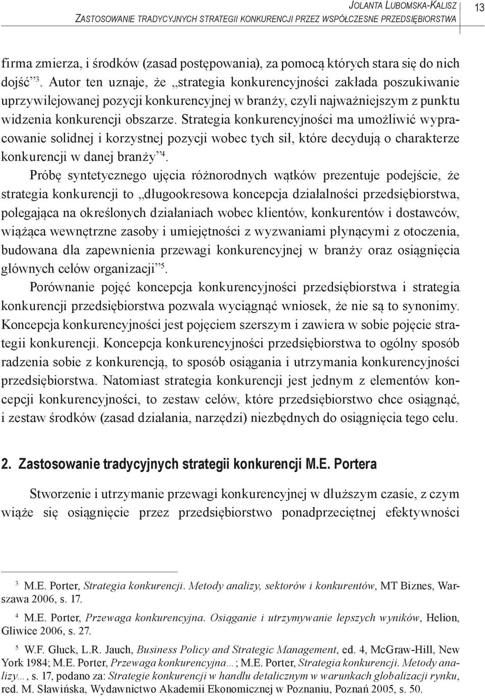 Strategia konkurencyjności ma umożliwić wypracowanie solidnej i korzystnej pozycji wobec tych sił, które decydują o charakterze konkurencji w danej branży 4.