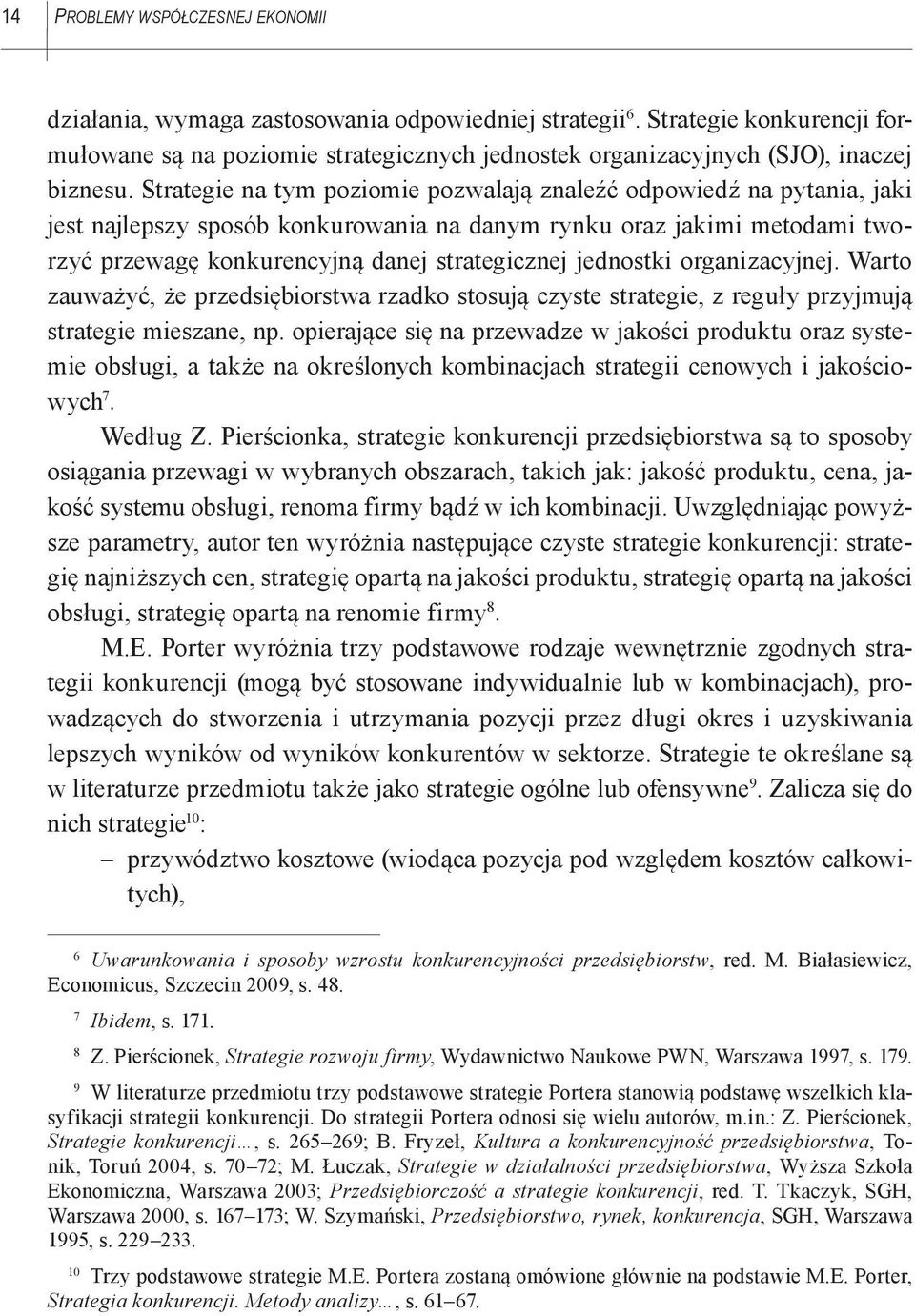 Strategie na tym poziomie pozwalają znaleźć odpowiedź na pytania, jaki jest najlepszy sposób konkurowania na danym rynku oraz jakimi metodami tworzyć przewagę konkurencyjną danej strategicznej