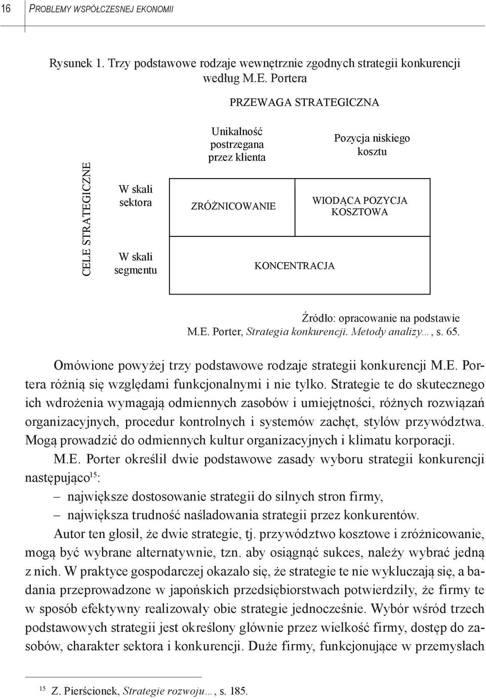 Źródło: opracowanie na podstawie M.E. Porter, Strategia konkurencji. Metody analizy, s. 65. Omówione powyżej trzy podstawowe rodzaje strategii konkurencji M.E. Portera różnią się względami funkcjonalnymi i nie tylko.