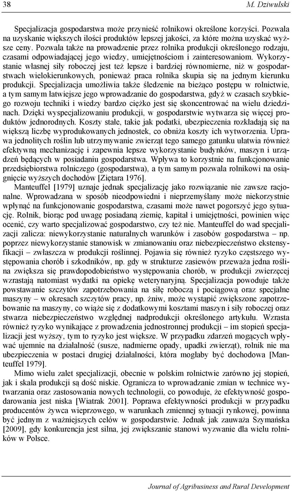 Wykorzystanie własnej siły roboczej jest też lepsze i bardziej równomierne, niż w gospodarstwach wielokierunkowych, ponieważ praca rolnika skupia się na jednym kierunku produkcji.