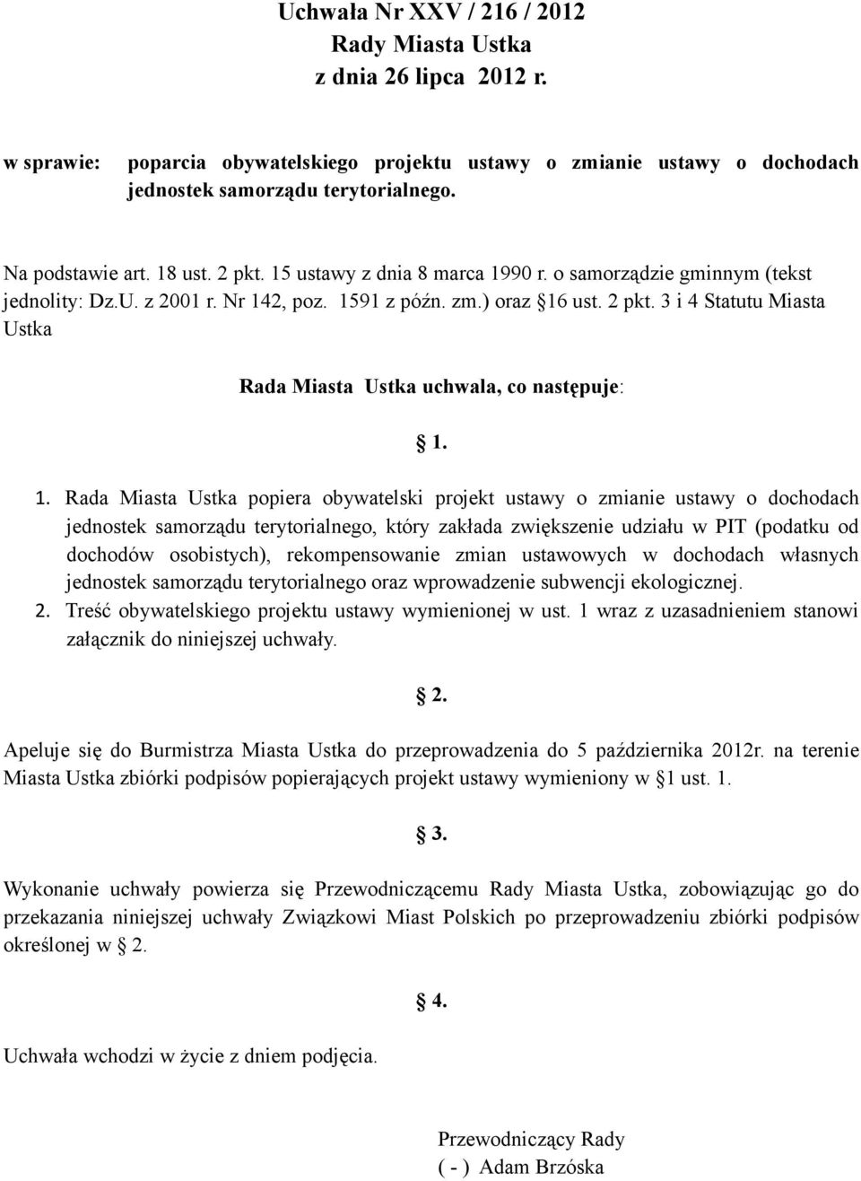 1. Rada Miasta Ustka popiera obywatelski projekt ustawy o zmianie ustawy o dochodach jednostek samorządu terytorialnego, który zakłada zwiększenie udziału w PIT (podatku od dochodów osobistych),