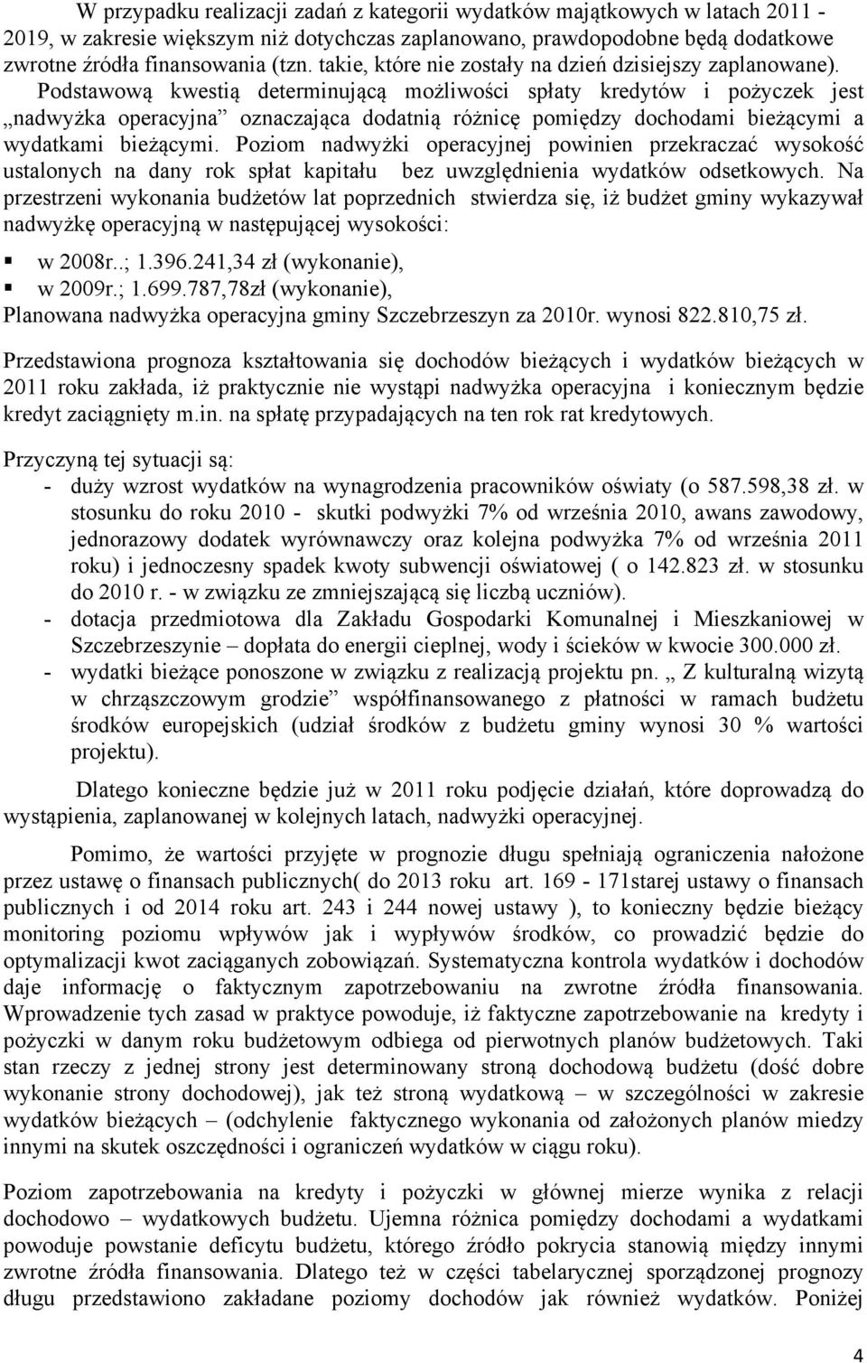 Podstawową kwestią determinującą możliwości spłaty kredytów i pożyczek jest nadwyżka operacyjna oznaczająca dodatnią różnicę pomiędzy dochodami bieżącymi a wydatkami bieżącymi.