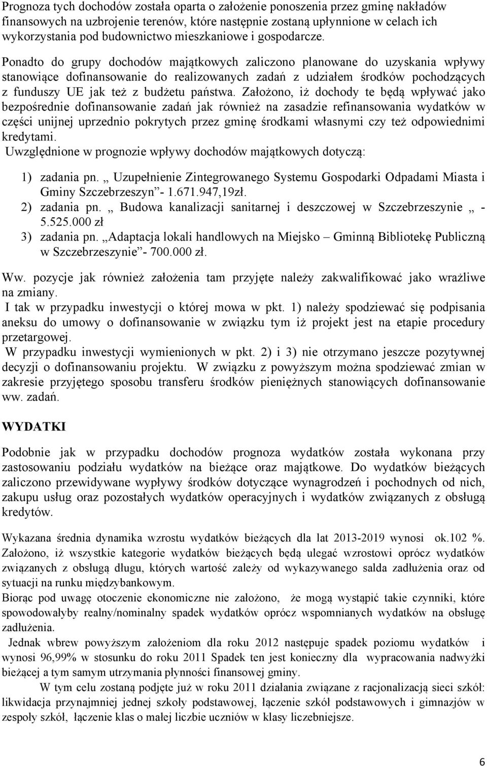 Ponadto do grupy dochodów majątkowych zaliczono planowane do uzyskania wpływy stanowiące dofinansowanie do realizowanych zadań z udziałem środków pochodzących z funduszy UE jak też z budżetu państwa.