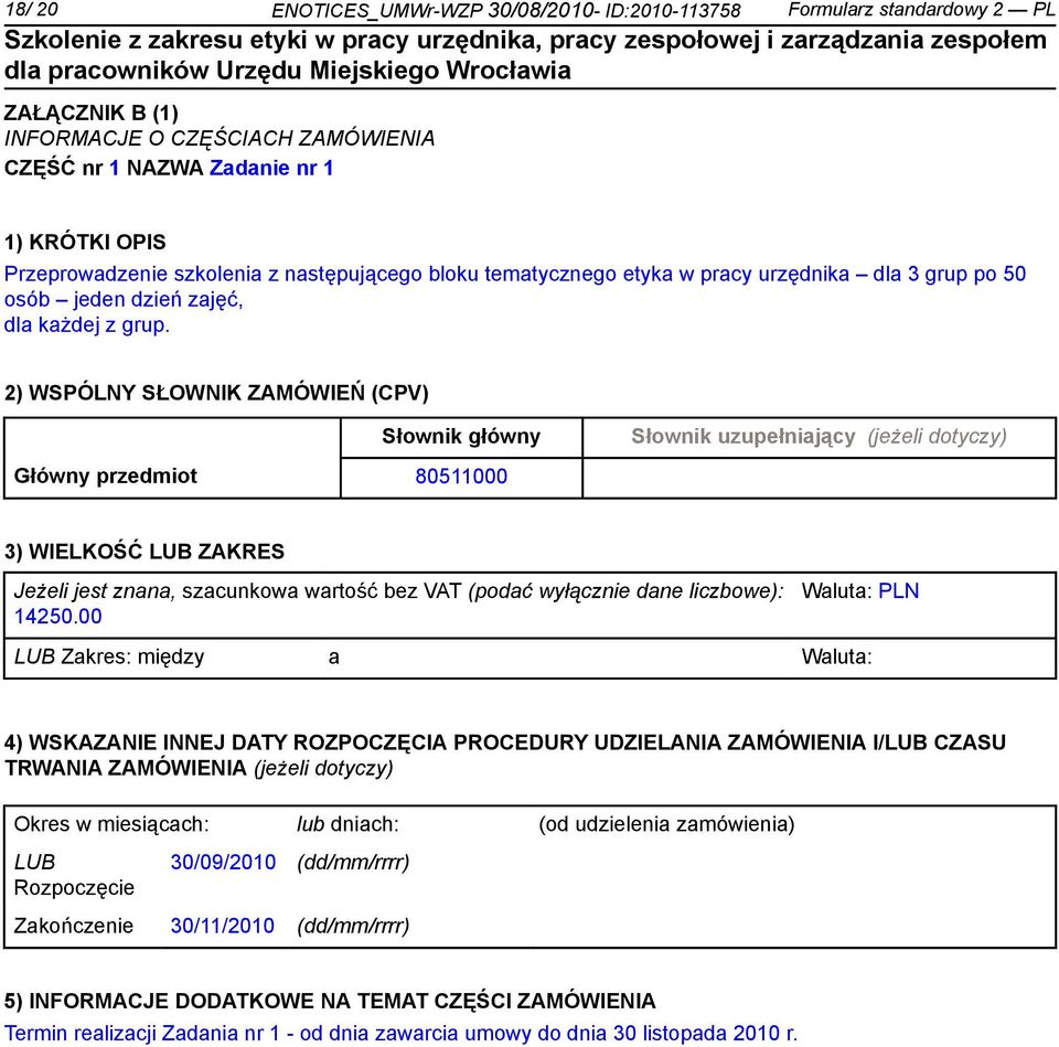 2) WSPÓLNY SŁOWNIK ZAMÓWIEŃ (CPV) Słownik główny Słownik uzupełniający (jeżeli dotyczy) Główny przedmiot 80511000 3) WIELKOŚĆ LUB ZAKRES Jeżeli jest znana, szacunkowa wartość bez VAT (podać wyłącz