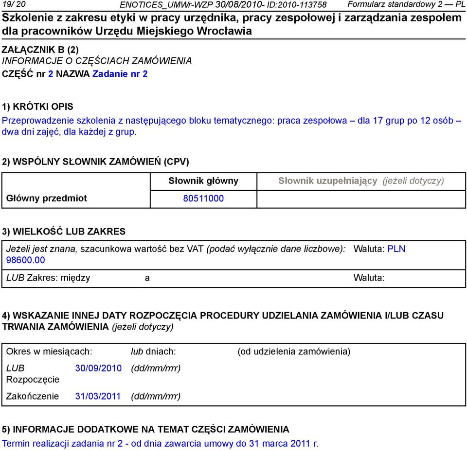 2) WSPÓLNY SŁOWNIK ZAMÓWIEŃ (CPV) Słownik główny Słownik uzupełniający (jeżeli dotyczy) Główny przedmiot 80511000 3) WIELKOŚĆ LUB ZAKRES Jeżeli jest znana, szacunkowa wartość bez VAT (podać wyłącz