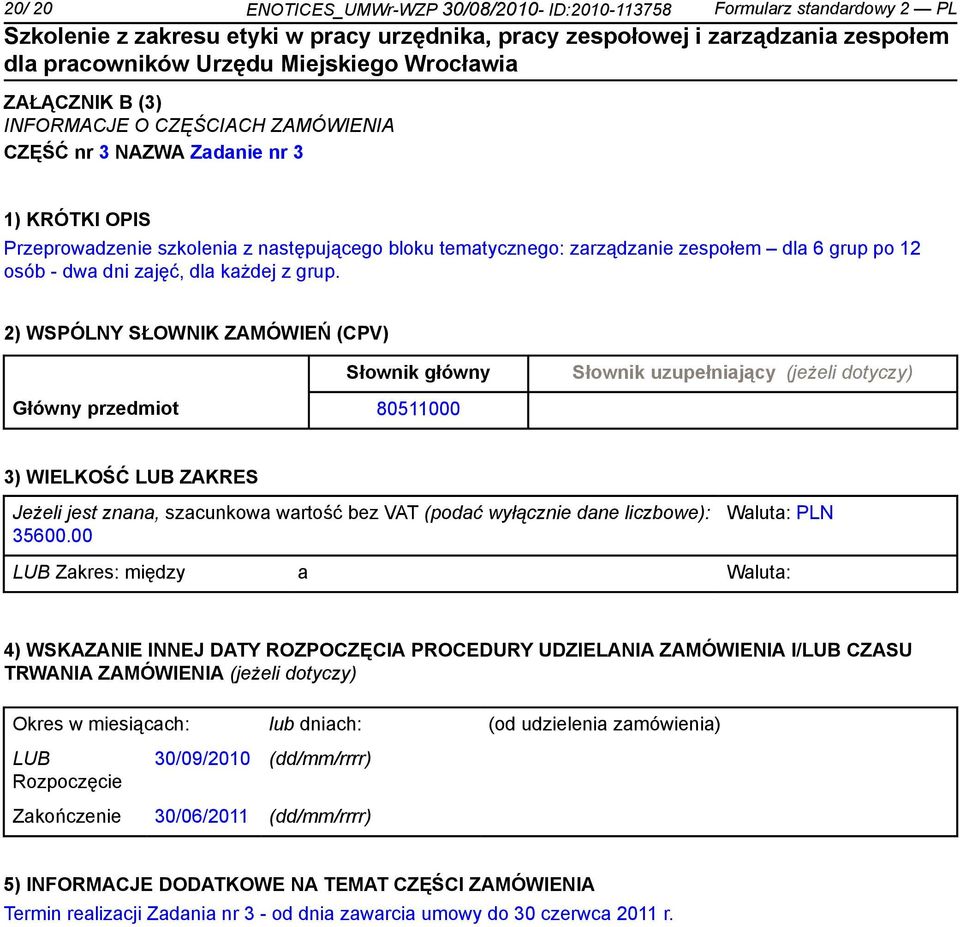 2) WSPÓLNY SŁOWNIK ZAMÓWIEŃ (CPV) Słownik główny Słownik uzupełniający (jeżeli dotyczy) Główny przedmiot 80511000 3) WIELKOŚĆ LUB ZAKRES Jeżeli jest znana, szacunkowa wartość bez VAT (podać wyłącz