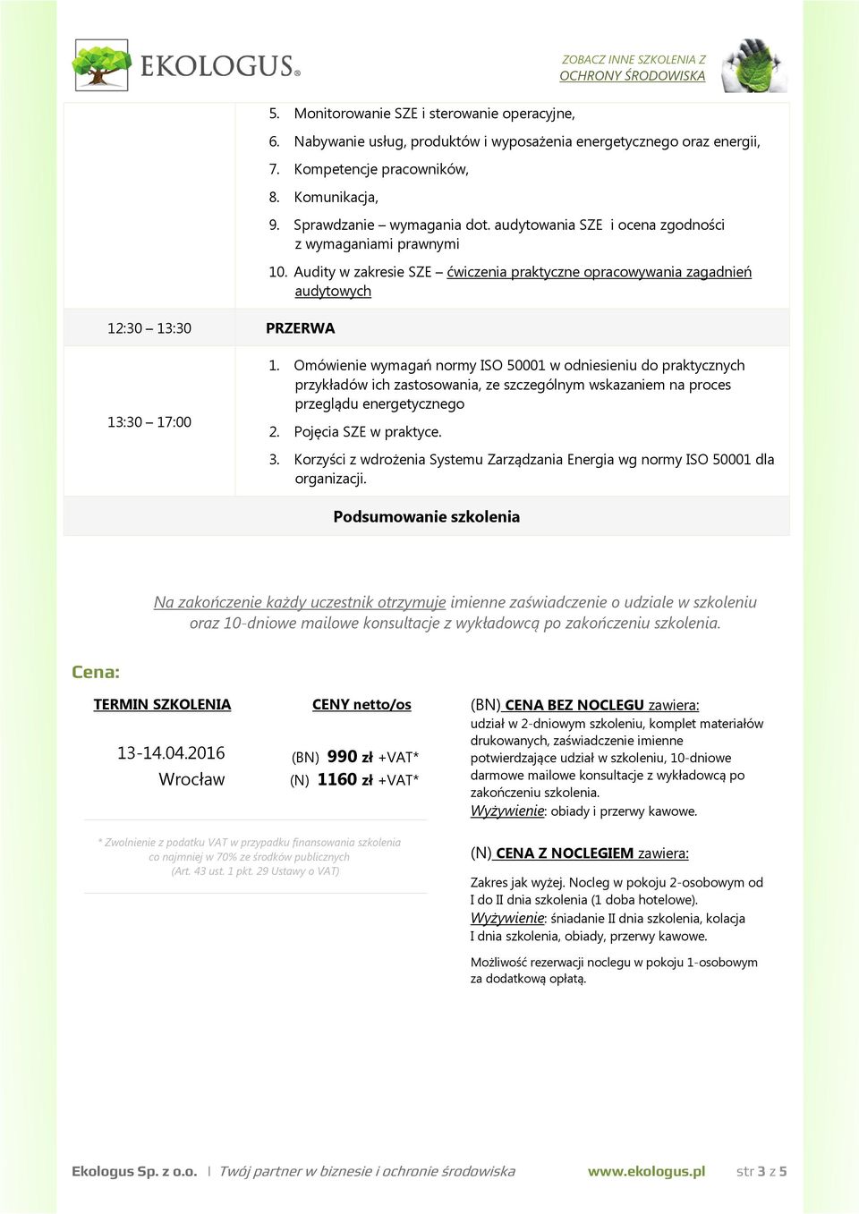 Omówienie wymagań normy ISO 50001 w odniesieniu do praktycznych przykładów ich zastosowania, ze szczególnym wskazaniem na proces przeglądu energetycznego 2. Pojęcia SZE w praktyce. 3.