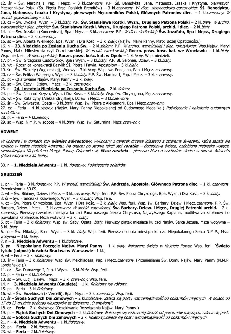Dydaka, Wyzn. 3 kl.biały. P.P. Św. Stanisława Kostki, Wyzn., Drugiego Patrona Polski 2 kl.biały. W archid. warszawskiej i diec. płockiej: Św. Stanisława Kostki, Wyzn., Drugiego Patrona Polski, archid.