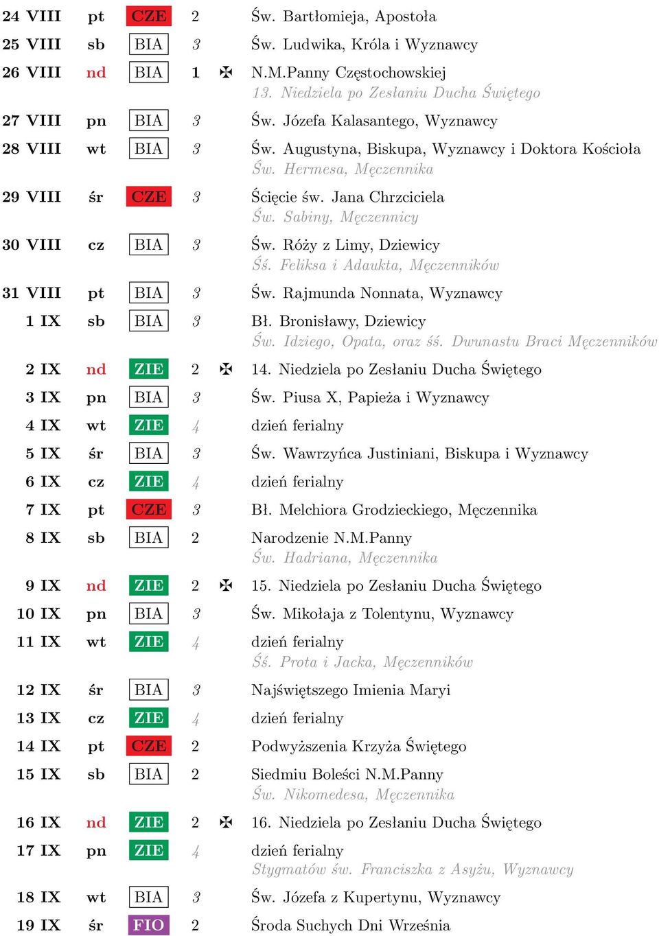 Sabiny, Męczennicy 30 VIII cz BIA 3 Św. Róży z Limy, Dziewicy Śś. Feliksa i Adaukta, Męczenników 31 VIII pt BIA 3 Św. Rajmunda Nonnata, Wyznawcy 1 IX sb BIA 3 Bł. Bronisławy, Dziewicy Św.