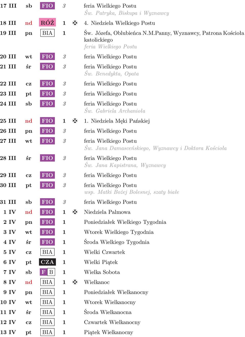 Benedykta, Opata 22 III cz FIO 3 feria Wielkiego Postu 23 III pt FIO 3 feria Wielkiego Postu 24 III sb FIO 3 feria Wielkiego Postu Św. Gabriela Archanioła 25 III nd FIO 1 1.