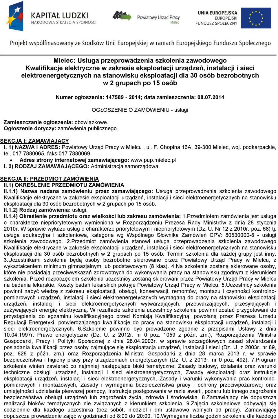 OGŁOSZENIE O ZAMÓWIENIU - usługi SEKCJA I: ZAMAWIAJĄCY I. 1) NAZWA I ADRES: Powiatowy Urząd Pracy w Mielcu, ul. F. Chopina 16A, 39-300 Mielec, woj. podkarpackie, tel. 017 7880065, faks 017 7880069.