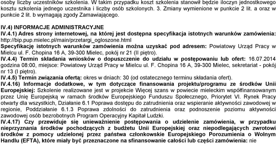 INFORMACJE ADMINISTRACYJNE IV.4.1) Adres strony internetowej, na której jest dostępna specyfikacja istotnych warunków zamówienia: http://bip.pup.mielec.pl/main/przetargi_ogloszone.
