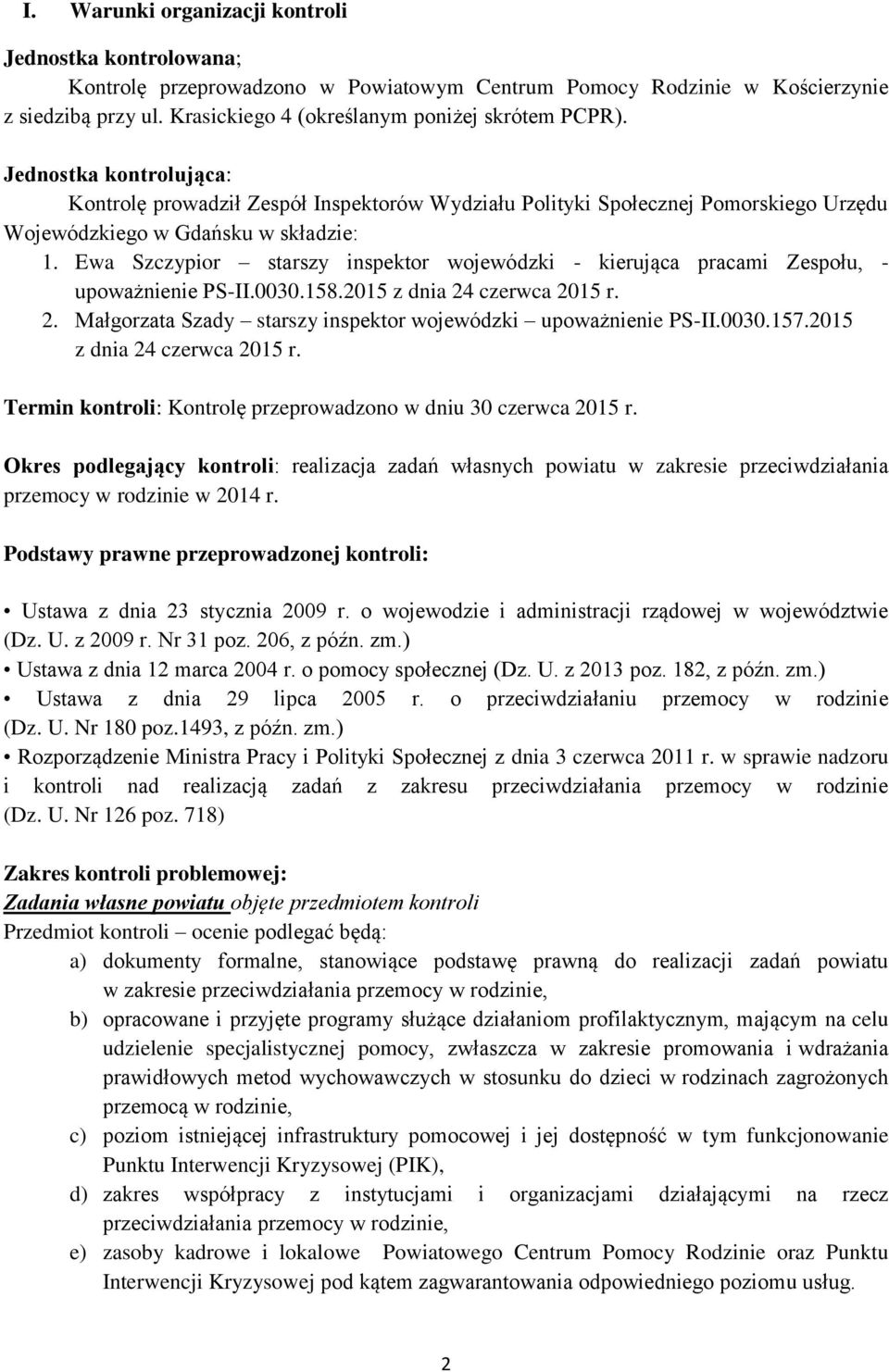 Ewa Szczypior starszy inspektor wojewódzki - kierująca pracami Zespołu, - upoważnienie PS-II.0030.158.2015 z dnia 24 czerwca 2015 r. 2. Małgorzata Szady starszy inspektor wojewódzki upoważnienie PS-II.