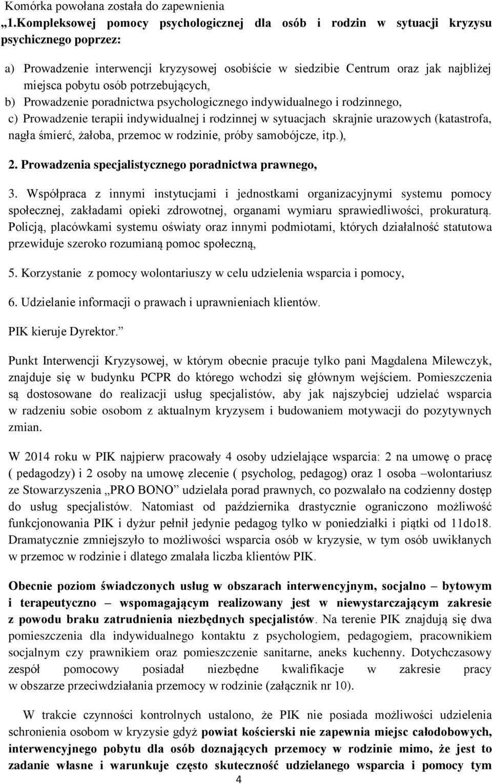 osób potrzebujących, b) Prowadzenie poradnictwa psychologicznego indywidualnego i rodzinnego, c) Prowadzenie terapii indywidualnej i rodzinnej w sytuacjach skrajnie urazowych (katastrofa, nagła