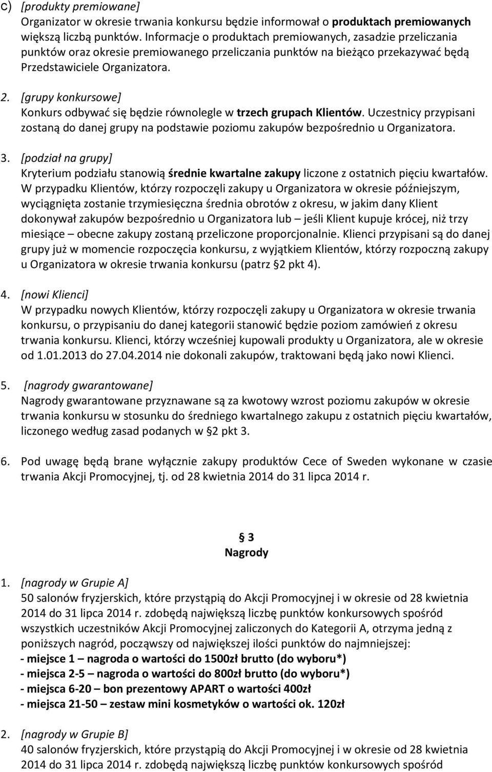 [grupy konkursowe] Konkurs odbywać się będzie równolegle w trzech grupach Klientów. Uczestnicy przypisani zostaną do danej grupy na podstawie poziomu zakupów bezpośrednio u Organizatora. 3.