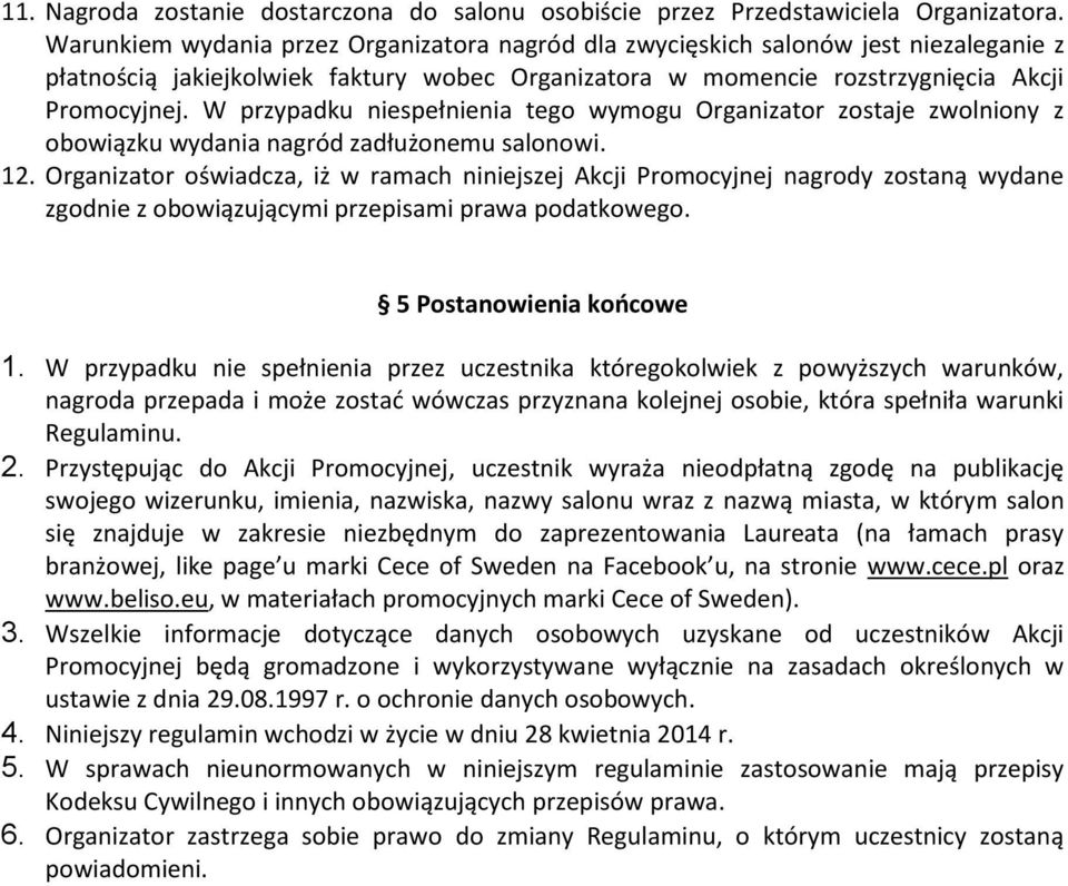 W przypadku niespełnienia tego wymogu Organizator zostaje zwolniony z obowiązku wydania nagród zadłużonemu salonowi. 12.