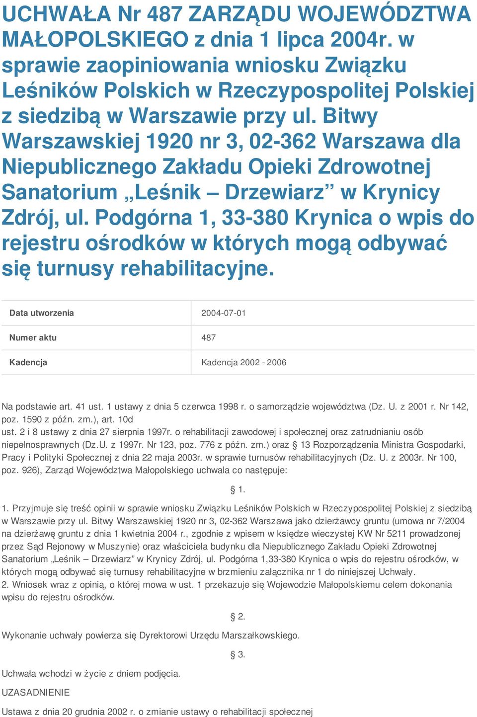 Podgórna 1, 33-380 Krynica o wpis do rejestru ośrodków w których mogą odbywać się turnusy rehabilitacyjne. Data utworzenia 2004-07-01 Numer aktu 487 Kadencja Kadencja 2002-2006 Na podstawie art.