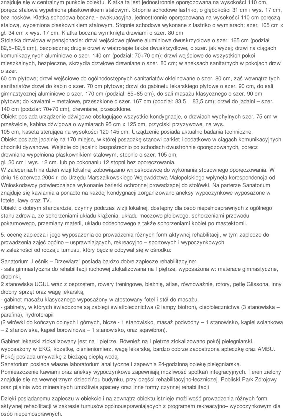 Klatka schodowa boczna - ewakuacyjna, jednostronnie oporęczowana na wysokości 110 cm poręczą stalową, wypełniona płaskownikiem stalowym. Stopnie schodowe wykonane z lastriko o wymiarach: szer.