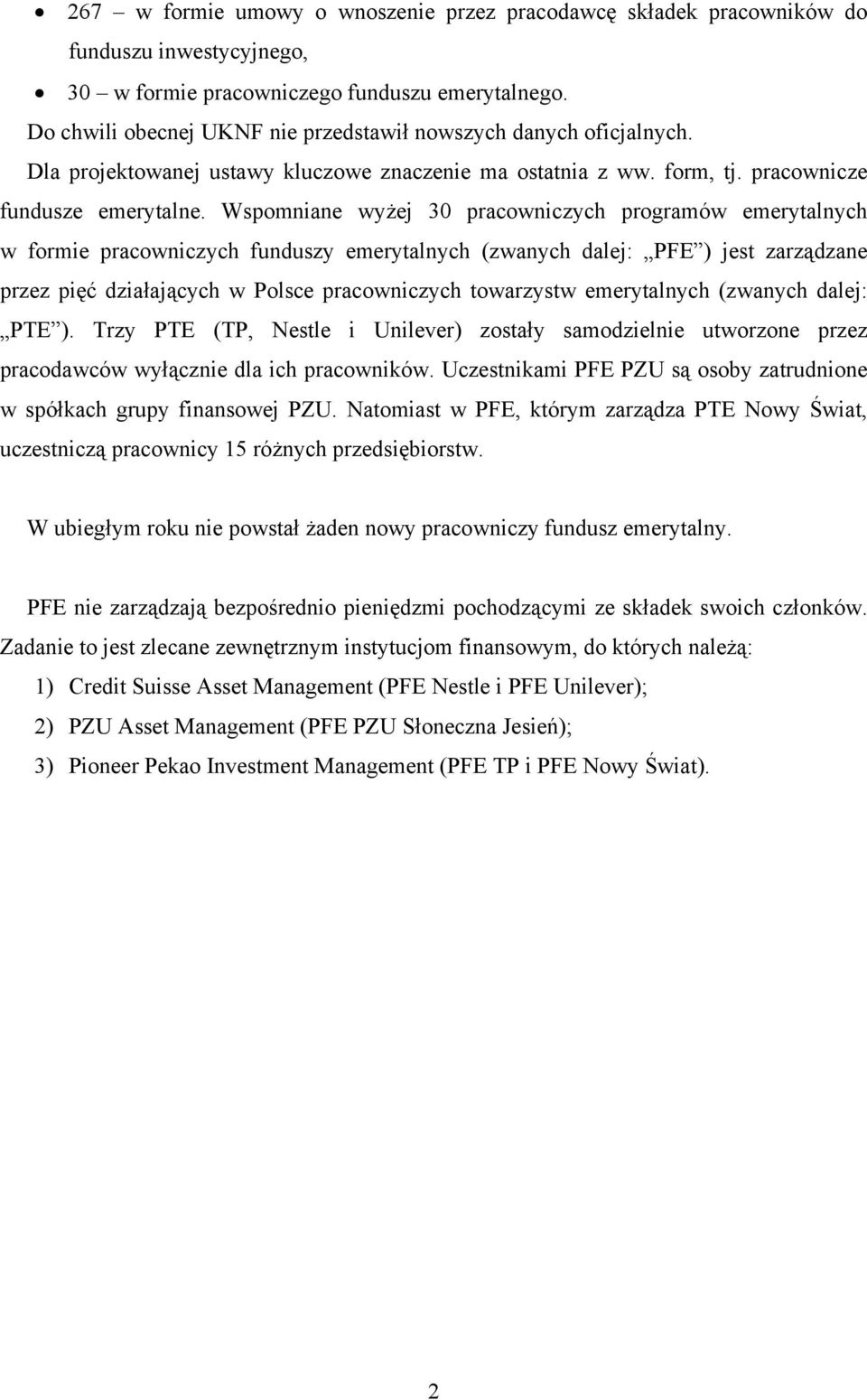 Wspomniane wyżej 30 pracowniczych programów emerytalnych w formie pracowniczych funduszy emerytalnych (zwanych dalej: PFE ) jest zarządzane przez pięć działających w Polsce pracowniczych towarzystw