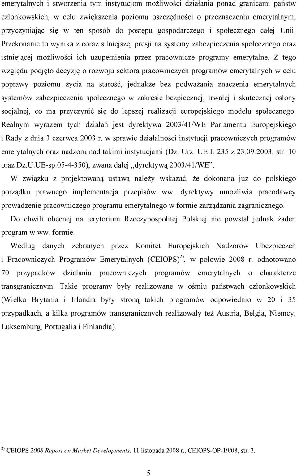 Przekonanie to wynika z coraz silniejszej presji na systemy zabezpieczenia społecznego oraz istniejącej możliwości ich uzupełnienia przez pracownicze programy emerytalne.