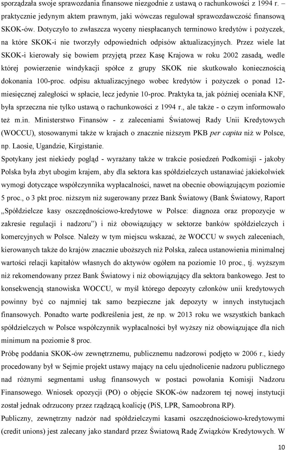 Przez wiele lat SKOK-i kierowały się bowiem przyjętą przez Kasę Krajowa w roku 2002 zasadą, wedle której powierzenie windykacji spółce z grupy SKOK nie skutkowało koniecznością dokonania 100-proc.