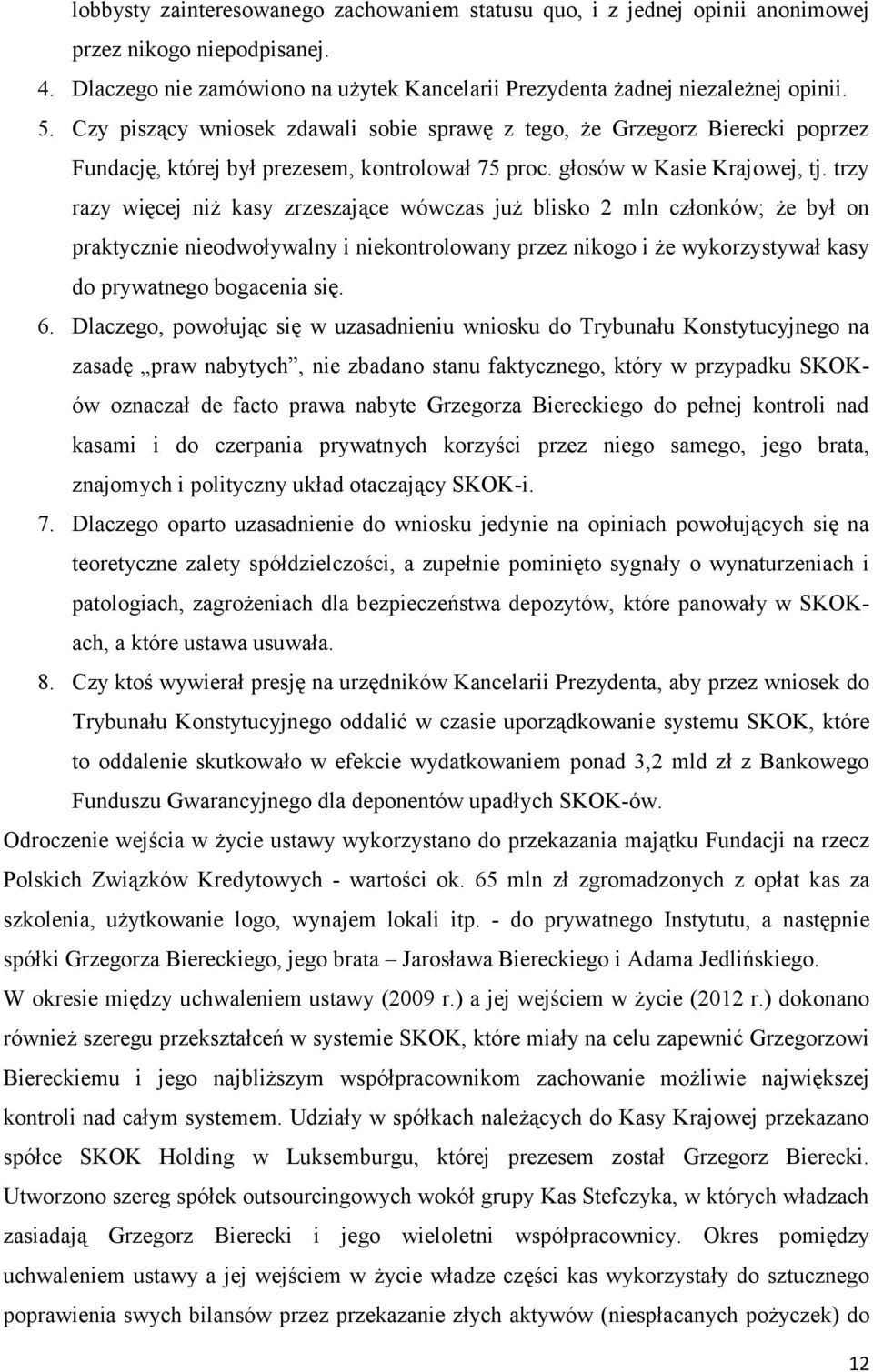 trzy razy więcej niż kasy zrzeszające wówczas już blisko 2 mln członków; że był on praktycznie nieodwoływalny i niekontrolowany przez nikogo i że wykorzystywał kasy do prywatnego bogacenia się. 6.