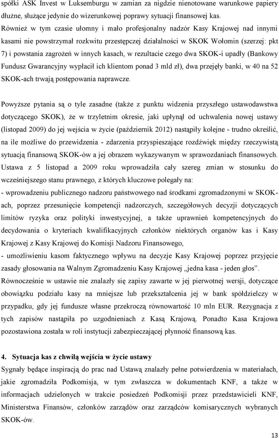 innych kasach, w rezultacie czego dwa SKOK-i upadły (Bankowy Fundusz Gwarancyjny wypłacił ich klientom ponad 3 mld zł), dwa przejęły banki, w 40 na 52 SKOK-ach trwają postępowania naprawcze.