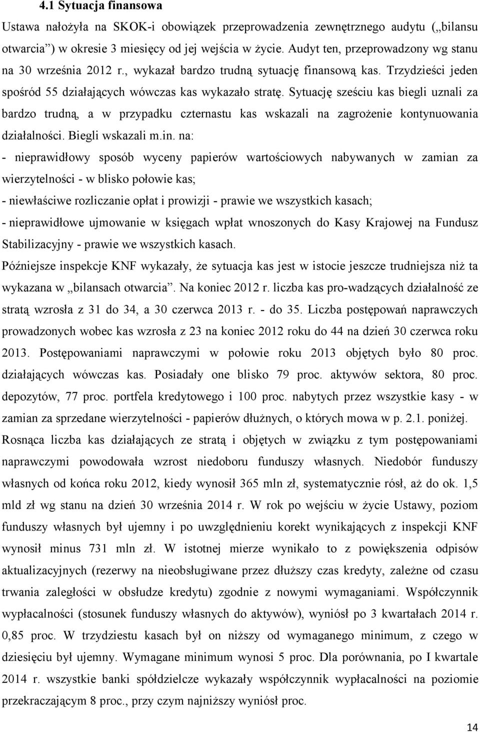 Sytuację sześciu kas biegli uznali za bardzo trudną, a w przypadku czternastu kas wskazali na zagrożenie kontynuowania działalności. Biegli wskazali m.in.