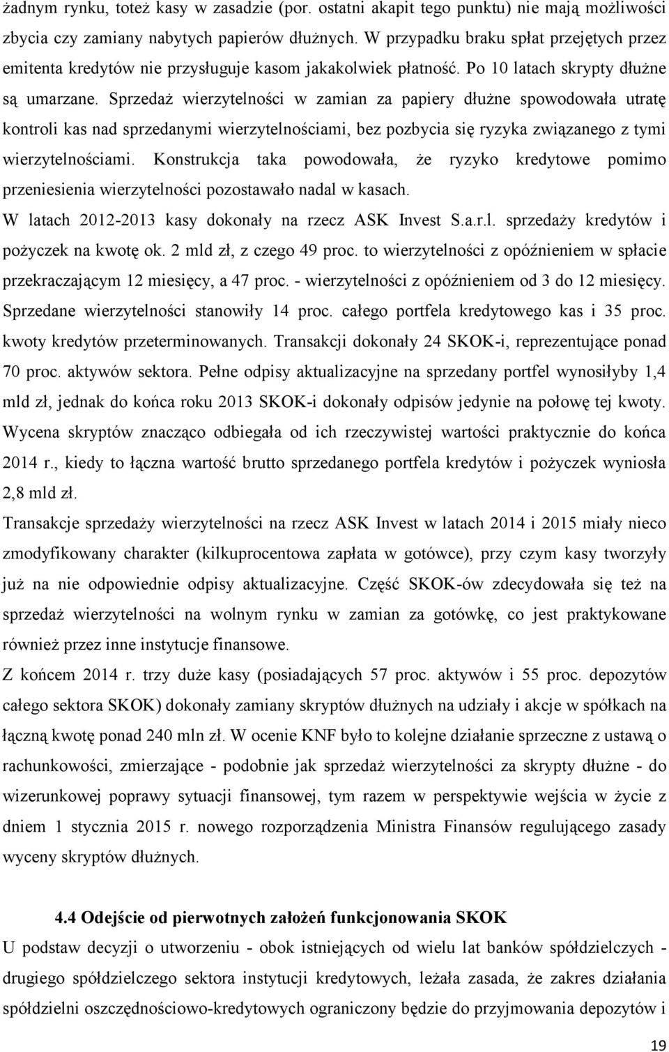 Sprzedaż wierzytelności w zamian za papiery dłużne spowodowała utratę kontroli kas nad sprzedanymi wierzytelnościami, bez pozbycia się ryzyka związanego z tymi wierzytelnościami.