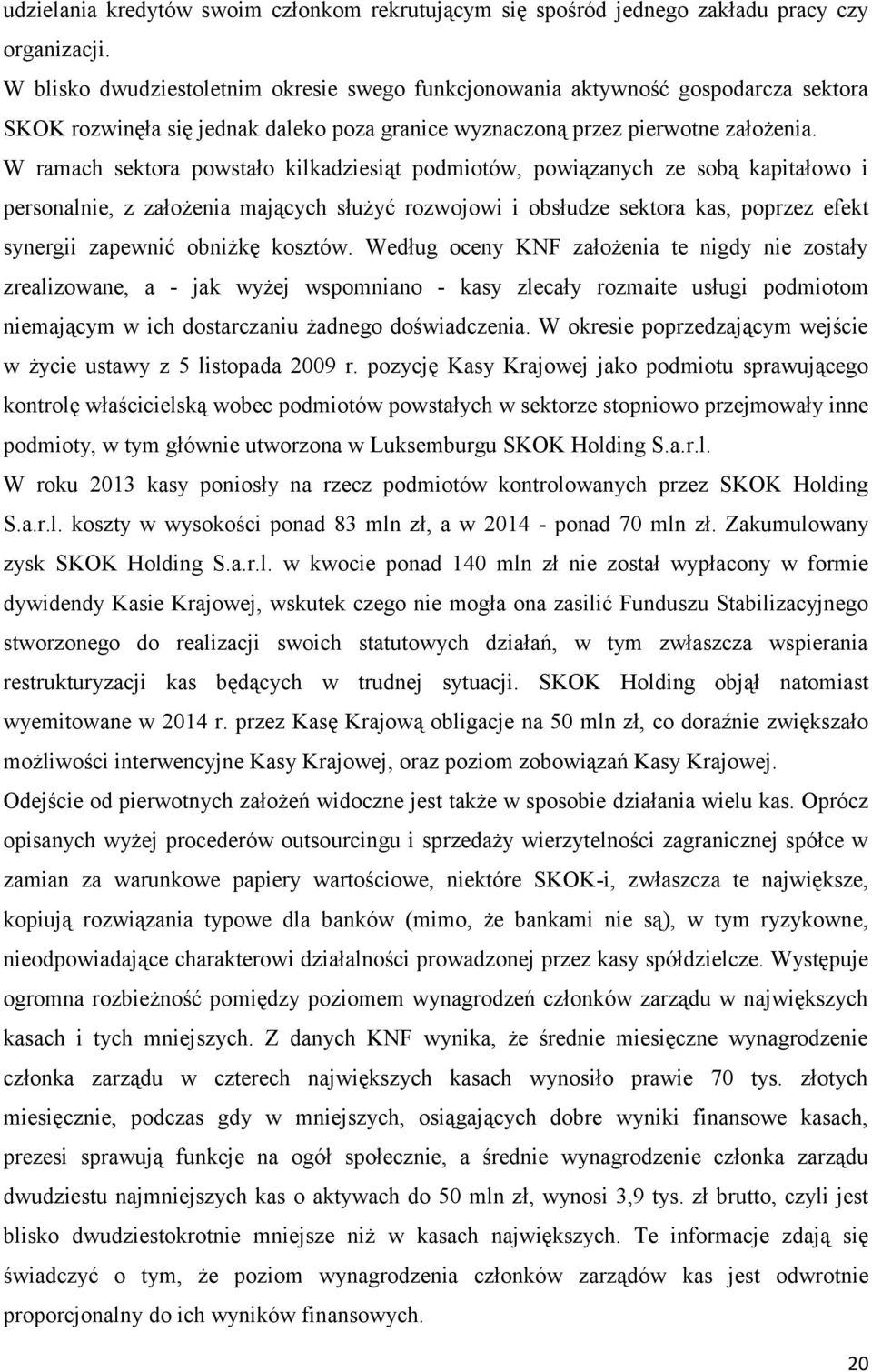 W ramach sektora powstało kilkadziesiąt podmiotów, powiązanych ze sobą kapitałowo i personalnie, z założenia mających służyć rozwojowi i obsłudze sektora kas, poprzez efekt synergii zapewnić obniżkę