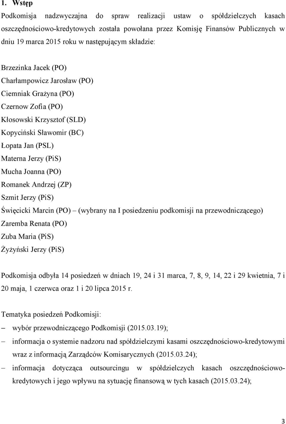 (PiS) Mucha Joanna (PO) Romanek Andrzej (ZP) Szmit Jerzy (PiS) Święcicki Marcin (PO) (wybrany na I posiedzeniu podkomisji na przewodniczącego) Zaremba Renata (PO) Zuba Maria (PiS) Żyżyński Jerzy