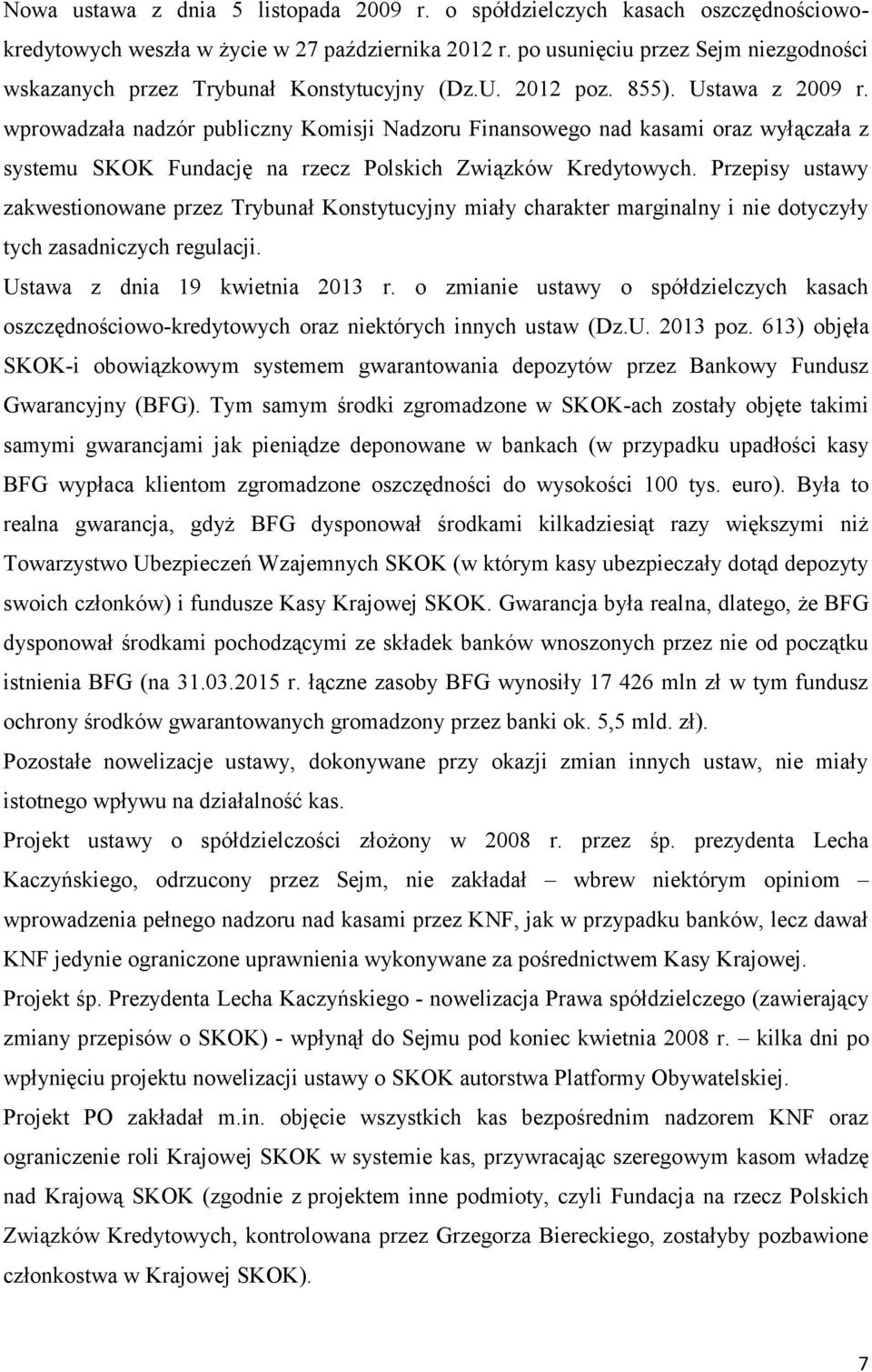 wprowadzała nadzór publiczny Komisji Nadzoru Finansowego nad kasami oraz wyłączała z systemu SKOK Fundację na rzecz Polskich Związków Kredytowych.