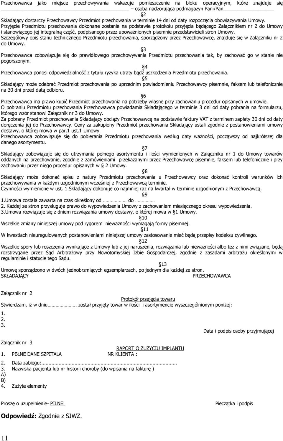 Przyjęcie Przedmiotu przechowania dokonane zostanie na podstawie protokołu przyjęcia będącego Załącznikiem nr 2 do Umowy i stanowiącego jej integralną część, podpisanego przez upoważnionych pisemnie